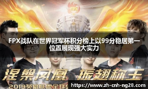 FPX战队在世界冠军杯积分榜上以99分稳居第一位置展现强大实力